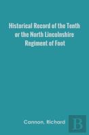 Historical Record Of The Tenth, Or The North Lincolnshire, Regiment Of Foot,