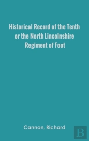 Historical Record Of The Tenth, Or The North Lincolnshire, Regiment Of Foot,