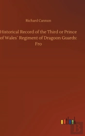Historical Record Of The Third Or Prince Of Wales' Regiment Of Dragoon Guards