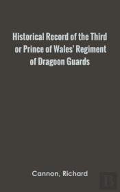 Historical Record Of The Third, Or Prince Of Wales' Regiment Of Dragoon Guards