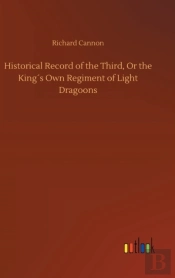 Historical Record Of The Third, Or The King'S Own Regiment Of Light Dragoons