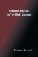 Historical Record Of The Third, Or The King'S Own Regiment Of Light Dragoons