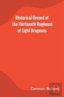 Historical Record Of The Thirteenth Regiment Of Light Dragoons