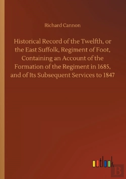 Bertrand.pt - Historical Record Of The Twelfth, Or The East Suffolk, Regiment Of Foot, Containing An Account Of The Formation Of The Regiment In 1685, And Of Its Subsequent Services To 1847