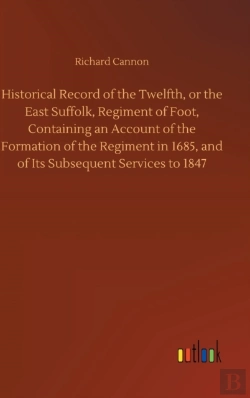 Bertrand.pt - Historical Record Of The Twelfth, Or The East Suffolk, Regiment Of Foot, Containing An Account Of The Formation Of The Regiment In 1685, And Of Its Subsequent Services To 1847