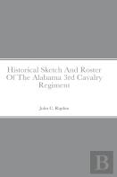 Historical Sketch And Roster Of The Alabama 3rd Cavalry Regiment