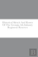 Historical Sketch And Roster Of The Georgia 4th Infantry Regiment Reserves