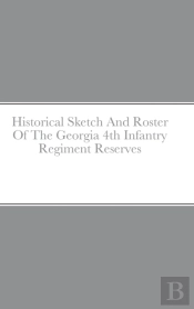 Historical Sketch And Roster Of The Georgia 4th Infantry Regiment Reserves