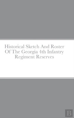 Bertrand.pt - Historical Sketch And Roster Of The Georgia 4th Infantry Regiment Reserves
