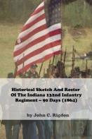 Historical Sketch And Roster Of The Indiana 132nd Infantry  Regiment - 90 Days (1864)