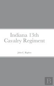 Historical Sketch And  Roster Of The Indiana 13th Cavalry Regiment