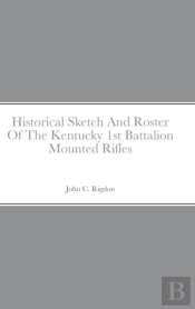 Historical Sketch And Roster Of The Kentucky 1st Battalion Mounted Rifles