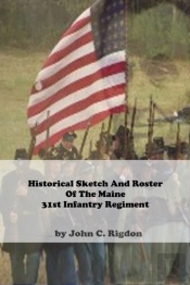 Historical Sketch And Roster Of The Maine 31st Infantry Regiment