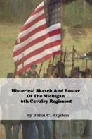 Historical Sketch And Roster Of The Michigan 6th Cavalry Regiment