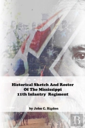 Historical Sketch And Roster Of The Mississippi 11th Infantry  Regiment