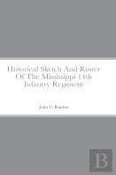 Historical Sketch And Roster Of The Mississippi 14th Infantry Regiment