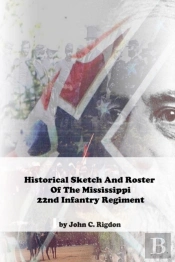 Historical Sketch And Roster Of The Mississippi 22nd Infantry Regiment