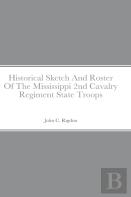 Historical Sketch And Roster Of The Mississippi 2nd Cavalry Regiment State Troops