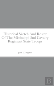 Historical Sketch And Roster Of The Mississippi 2nd Cavalry Regiment State Troops