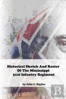 Historical Sketch And Roster Of The Mississippi 31st Infantry Regiment
