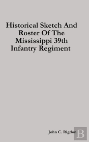 Historical Sketch And Roster Of The Mississippi 39th Infantry Regiment