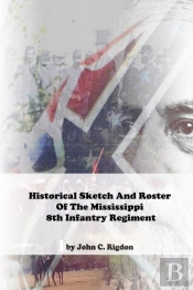 Historical Sketch And Roster Of The Mississippi 8th Infantry Regiment
