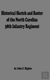 Historical Sketch And Roster Of The North Carolina 38th Infantry Regiment