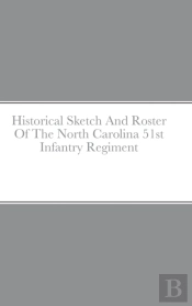 Historical Sketch And Roster Of The North Carolina 51st Infantry Regiment