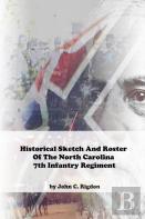 Historical Sketch And Roster Of The North Carolina 7th Infantry Regiment
