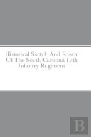 Historical Sketch And Roster Of The South Carolina 17th Infantry Regiment