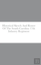 Historical Sketch And Roster Of The South Carolina 17th Infantry Regiment
