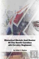 Historical Sketch And Roster Of The South Carolina 4th Cavalry Regiment