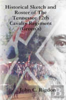 Historical Sketch And Roster Of The Tennessee 12th Cavalry Regiment (Green'S)