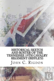 Historical Sketch And Roster Of The Tennessee 19th Cavalry Regiment (Biffle'S)