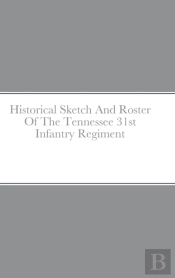 Historical Sketch And Roster Of The Tennessee 31st Infantry Regiment