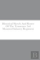 Historical Sketch And Roster Of The Tennessee 3rd Mounted Infantry Regiment