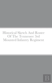 Historical Sketch And Roster Of The Tennessee 3rd Mounted Infantry Regiment