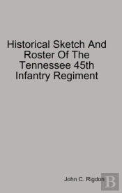Historical Sketch And Roster Of The Tennessee 45th Infantry Regiment