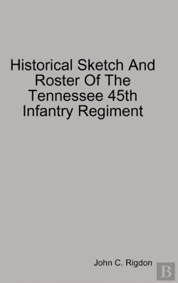 Bertrand.pt - Historical Sketch And Roster Of The Tennessee 45th Infantry Regiment