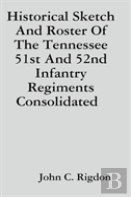 Historical Sketch And Roster Of The Tennessee 51st And 52nd Infantry Regiments Consolidated