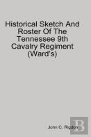 Historical Sketch And Roster Of The Tennessee 9th Cavalry Regiment (Ward'S)