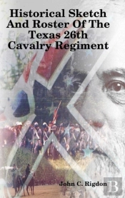 Historical Sketch And Roster Of The Texas 26th Cavalry Regiment