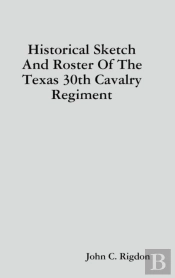 Historical Sketch And Roster Of The Texas 30th Cavalry Regiment