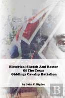 Historical Sketch And Roster Of The Texas Giddings Cavalry Battalion