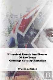 Historical Sketch And Roster Of The Texas Giddings Cavalry Battalion
