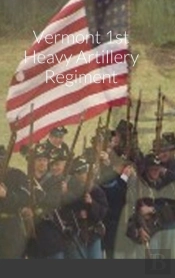 Historical Sketch And Roster Of The Vermont 1st Heavy Artillery Regiment