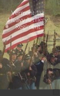 Bertrand.pt - Historical Sketch And Roster Of The Vermont 1st Heavy Artillery Regiment