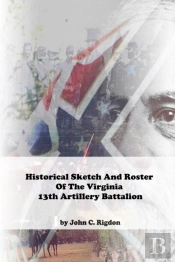 Historical Sketch And Roster Of The Virginia 13th Artillery Battalion