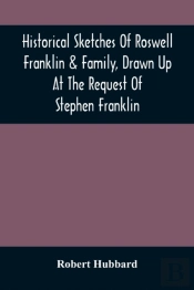 Historical Sketches Of Roswell Franklin & Family, Drawn Up At The Request Of Stephen Franklin