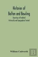 Histories Of Bolton And Bowling (Townships Of Bradford) Historically And Topographical Treated